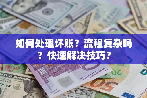 济南如何处理坏账？流程复杂吗？快速解决技巧？