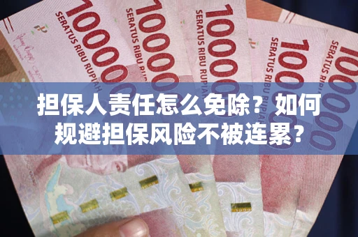 济南担保人责任怎么免除？如何规避担保风险不被连累？