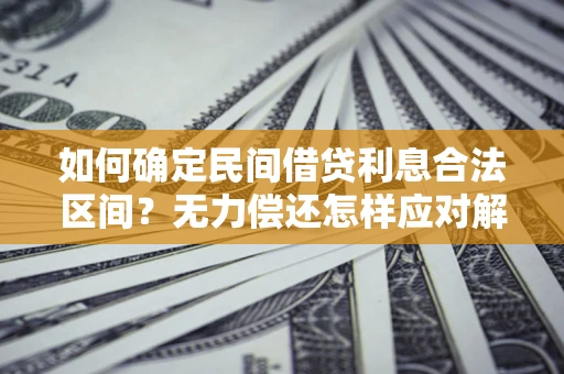 济南如何确定民间借贷利息合法区间？无力偿还怎样应对解决法门？