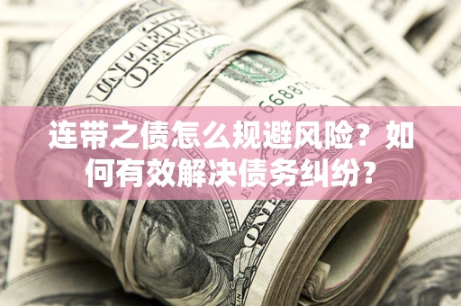 济南连带之债怎么规避风险？如何有效解决债务纠纷？