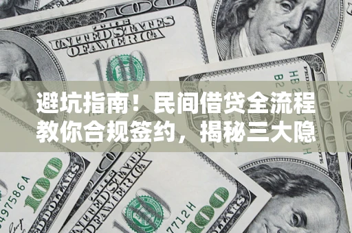 济南避坑指南！民间借贷全流程教你合规签约，揭秘三大隐形陷阱