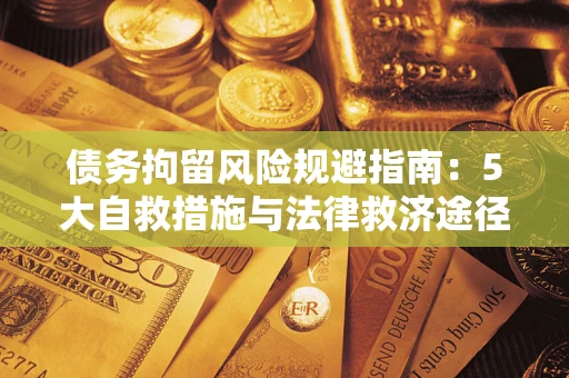济南债务拘留风险规避指南：5大自救措施与法律救济途径