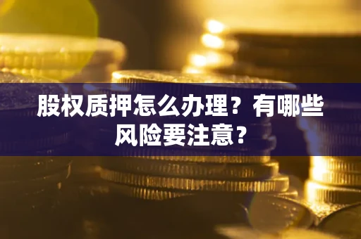 济南股权质押怎么办理？有哪些风险要注意？