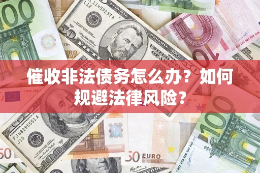 济南催收非法债务怎么办？如何规避法律风险？