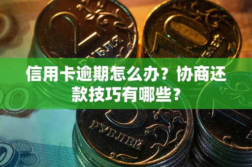 济南信用卡逾期怎么办？协商还款技巧有哪些？