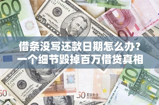 济南借条没写还款日期怎么办？一个细节毁掉百万借贷真相
