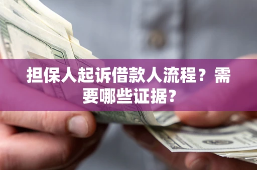 济南担保人起诉借款人流程?需要哪些证据? 济南担保人起诉借款人流程?需要哪些证据?