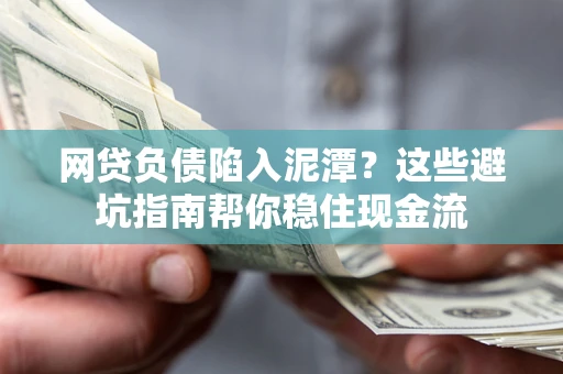 济南网贷负债陷入泥潭？这些避坑指南帮你稳住现金流