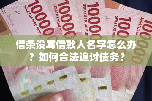 济南借条没写借款人名字怎么办？如何合法追讨债务？