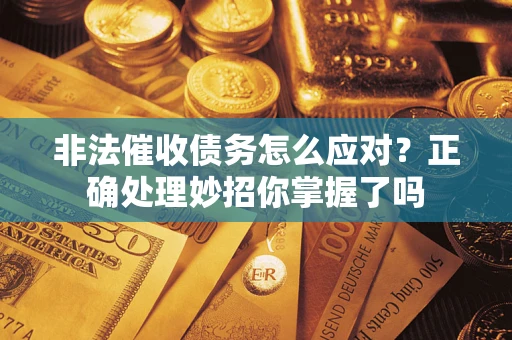 济南非法催收债务怎么应对？正确处理妙招你掌握了吗