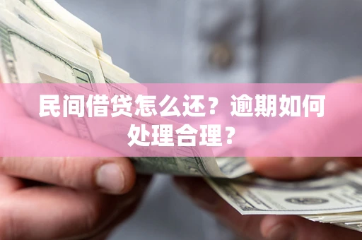 济南民间借贷怎么还？逾期如何处理合理？