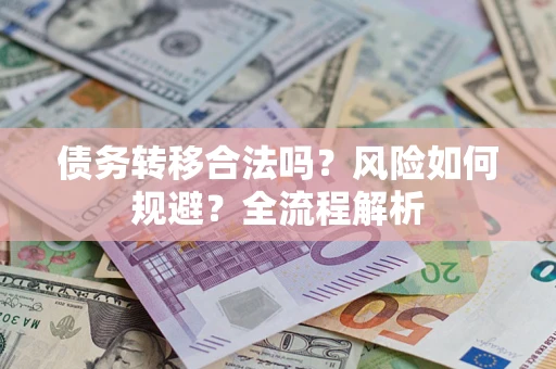 济南债务转移合法吗？风险如何规避？全流程解析