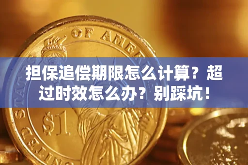 济南担保追偿期限怎么计算？超过时效怎么办？别踩坑！