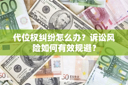 济南代位权纠纷怎么办？诉讼风险如何有效规避？