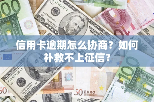 济南信用卡逾期怎么协商？如何补救不上征信？