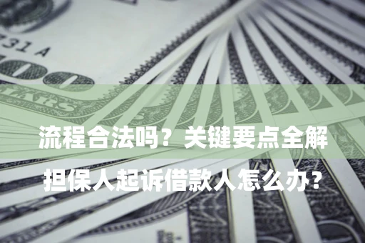 济南

担保人起诉借款人怎么办？流程合法吗？关键要点全解析