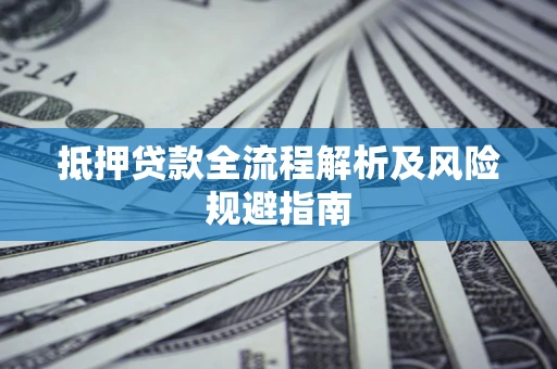 济南抵押贷款全流程解析及风险规避指南