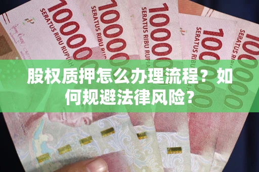 济南股权质押怎么办理流程？如何规避法律风险？