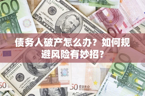 济南债务人破产怎么办？如何规避风险有妙招？