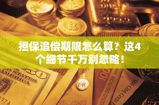 济南担保追偿期限怎么算?这4个细节千万别忽略! 济南担保追偿期限怎么算?这4个细节千万别忽略!