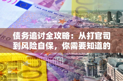 济南债务追讨全攻略：从打官司到风险自保，你需要知道的法律智慧