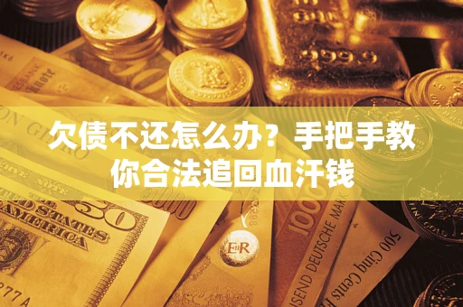 济南欠债不还怎么办？手把手教你合法追回血汗钱