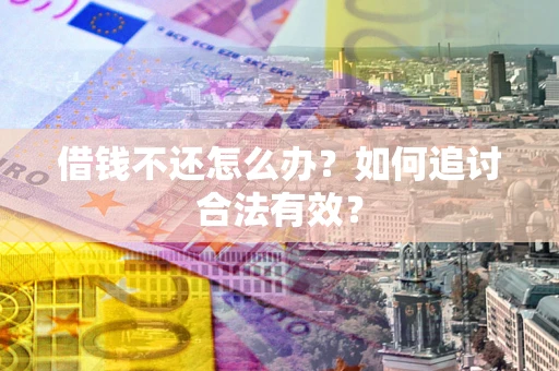 济南借钱不还怎么办？如何追讨合法有效？
