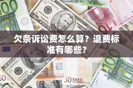 济南欠条诉讼费怎么算？退费标准有哪些？