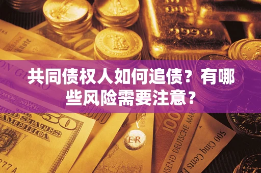 济南共同债权人如何追债？有哪些风险需要注意？