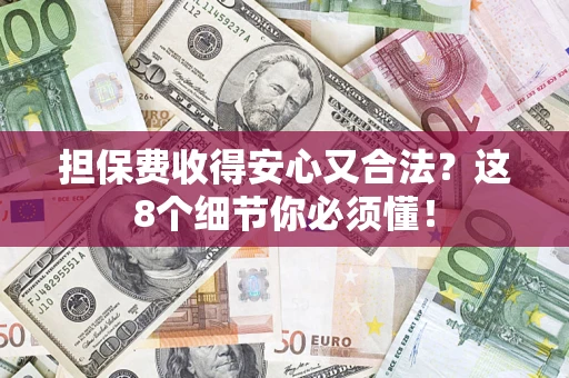 济南担保费收得安心又合法？这8个细节你必须懂！