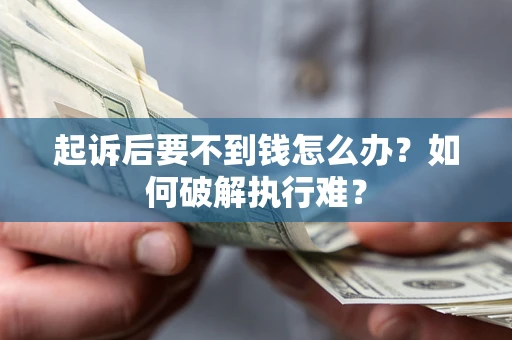 济南起诉后要不到钱怎么办？如何破解执行难？