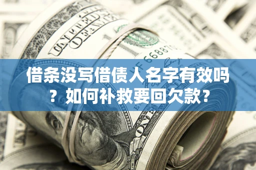 济南借条没写借债人名字有效吗？如何补救要回欠款？