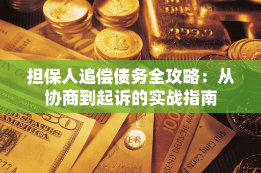 济南担保人追偿债务全攻略：从协商到起诉的实战指南