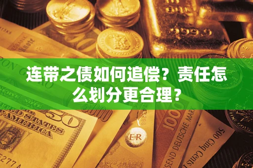 济南连带之债如何追偿？责任怎么划分更合理？