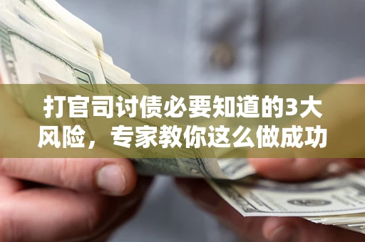 济南打官司讨债必要知道的3大风险，专家教你这么做成功率飙升
