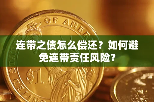 济南连带之债怎么偿还？如何避免连带责任风险？